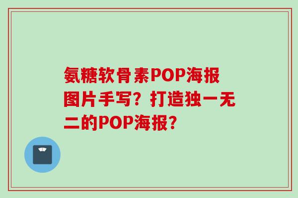 氨糖软骨素POP海报图片手写？打造独一无二的POP海报？