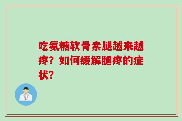 吃氨糖软骨素腿越来越疼？如何缓解腿疼的症状？