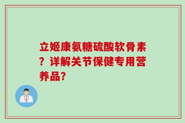 立姬康氨糖硫酸软骨素？详解关节保健专用营养品？
