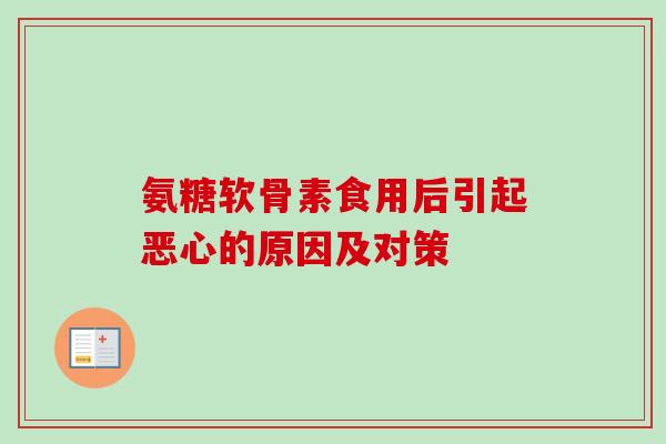 氨糖软骨素食用后引起恶心的原因及对策