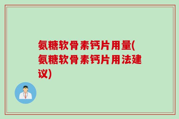 氨糖软骨素钙片用量(氨糖软骨素钙片用法建议)