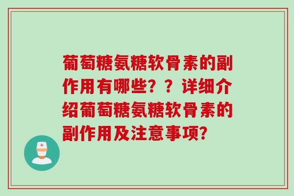 葡萄糖氨糖软骨素的副作用有哪些？？详细介绍葡萄糖氨糖软骨素的副作用及注意事项？