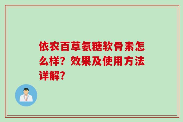 依农百草氨糖软骨素怎么样？效果及使用方法详解？
