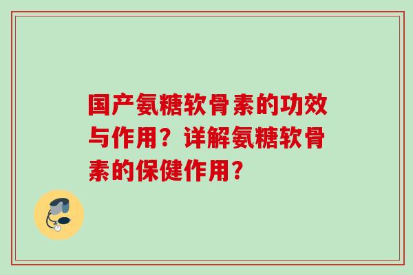 国产氨糖软骨素的功效与作用？详解氨糖软骨素的保健作用？