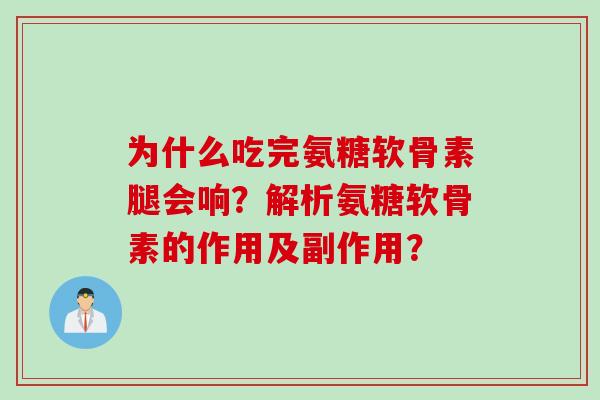 为什么吃完氨糖软骨素腿会响？解析氨糖软骨素的作用及副作用？