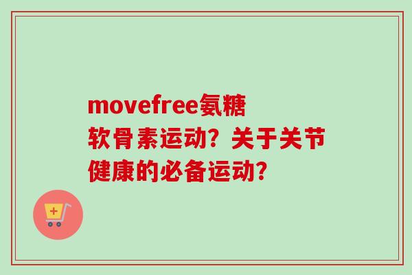 movefree氨糖软骨素运动？关于关节健康的必备运动？