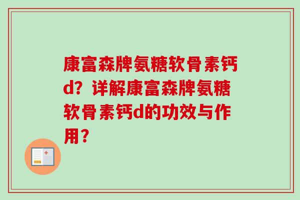 康富森牌氨糖软骨素钙d？详解康富森牌氨糖软骨素钙d的功效与作用？