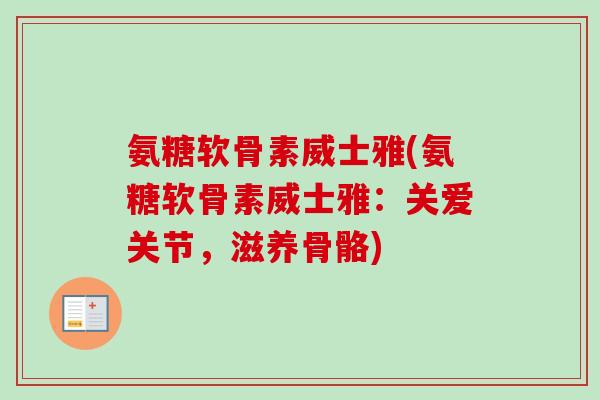 氨糖软骨素威士雅(氨糖软骨素威士雅：关爱关节，滋养骨骼)