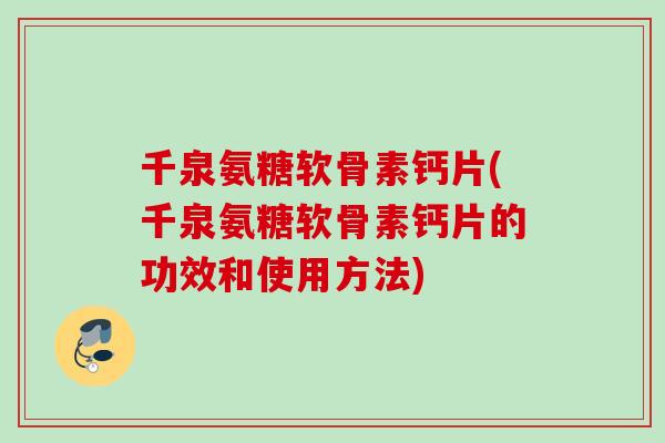 千泉氨糖软骨素钙片(千泉氨糖软骨素钙片的功效和使用方法)