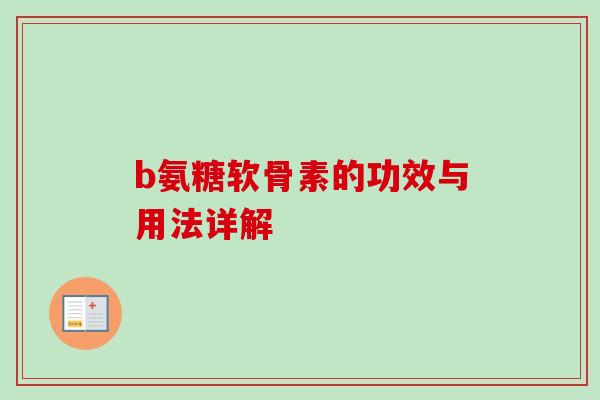 b氨糖软骨素的功效与用法详解
