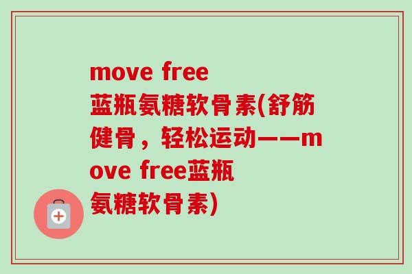 move free 蓝瓶氨糖软骨素(舒筋健骨，轻松运动——move free蓝瓶氨糖软骨素)