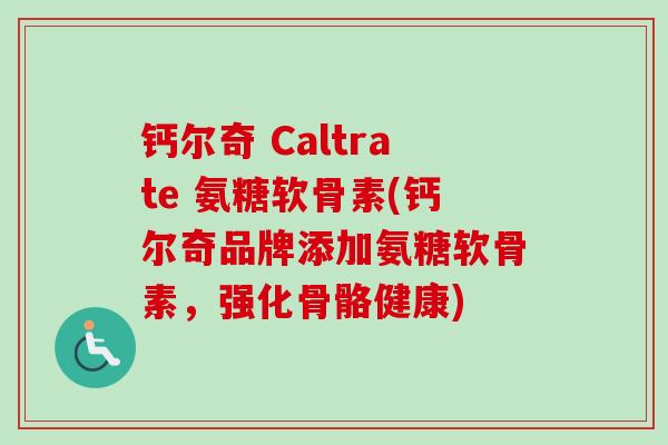 钙尔奇 Caltrate 氨糖软骨素(钙尔奇品牌添加氨糖软骨素，强化骨骼健康)