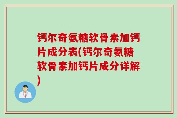 钙尔奇氨糖软骨素加钙片成分表(钙尔奇氨糖软骨素加钙片成分详解)