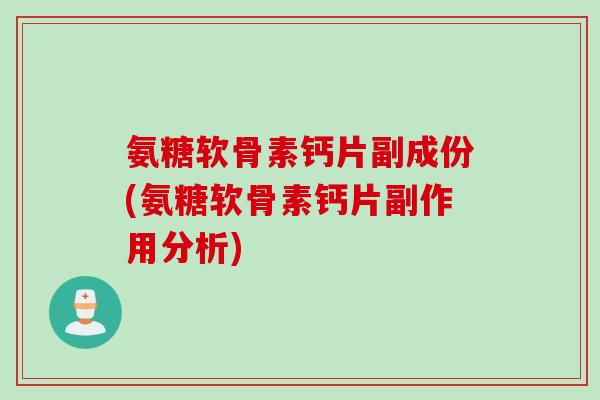 氨糖软骨素钙片副成份(氨糖软骨素钙片副作用分析) 氨糖软骨素钙片副成份(氨糖软骨素钙片副作用分析)