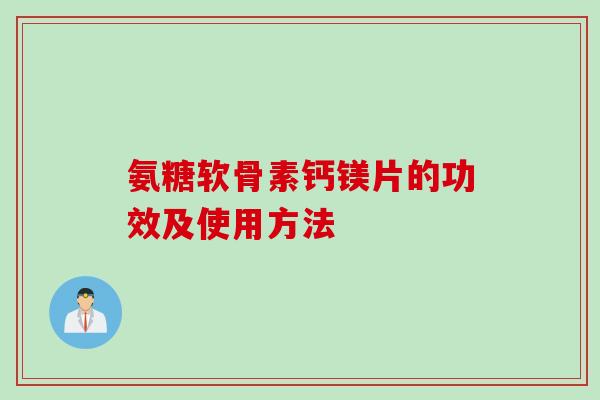 氨糖软骨素钙镁片的功效及使用方法