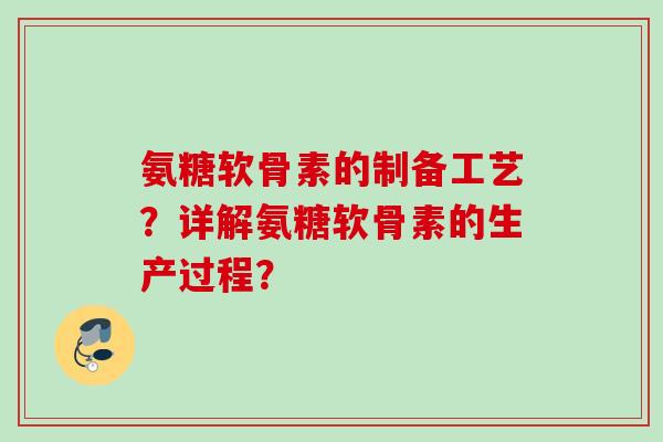 氨糖软骨素的制备工艺?详解氨糖软骨素的生产过程? 氨糖软骨素的制备工艺?详解氨糖软骨素的生产过程?