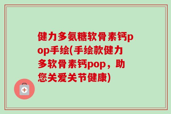 健力多氨糖软骨素钙pop手绘(手绘款健力多软骨素钙pop，助您关爱关节健康)