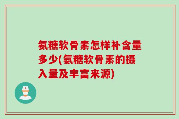氨糖软骨素怎样补含量多少(氨糖软骨素的摄入量及丰富来源)
