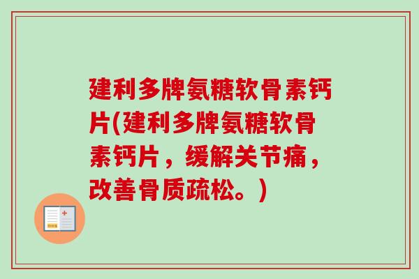 建利多牌氨糖软骨素钙片(建利多牌氨糖软骨素钙片，缓解关节痛，改善骨质疏松。)