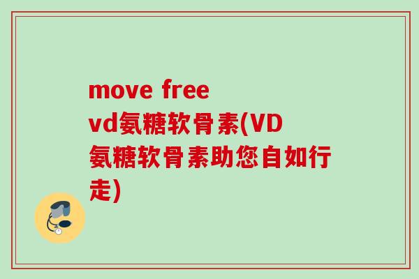 move free vd氨糖软骨素(VD氨糖软骨素助您自如行走)
