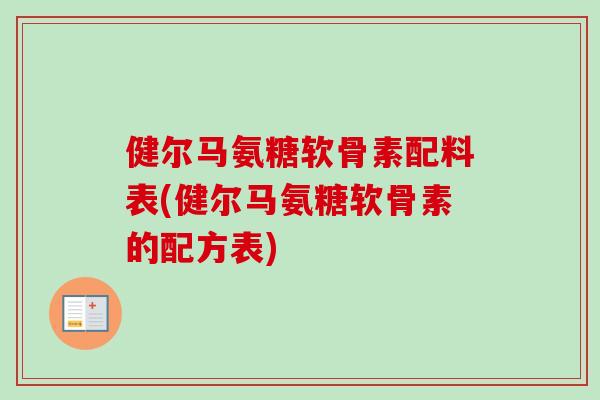 健尔马氨糖软骨素配料表(健尔马氨糖软骨素的配方表)