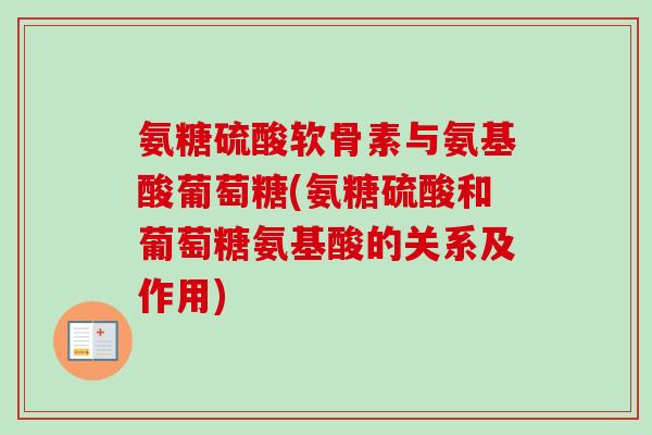 氨糖硫酸软骨素与氨基酸葡萄糖(氨糖硫酸和葡萄糖氨基酸的关系及作用)