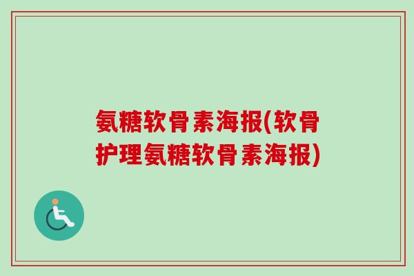 氨糖软骨素海报(软骨护理氨糖软骨素海报)