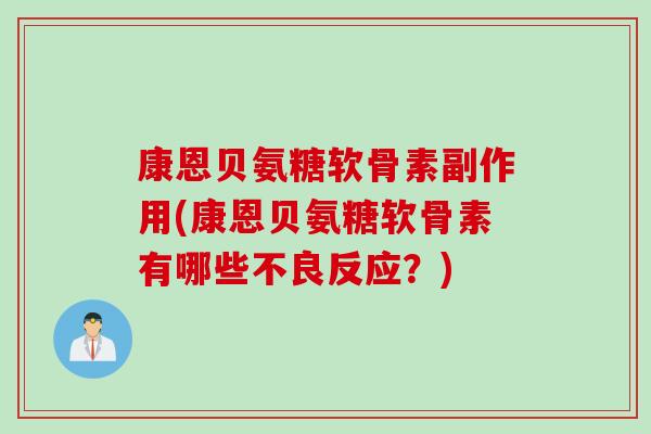 康恩贝氨糖软骨素副作用(康恩贝氨糖软骨素有哪些不良反应？)