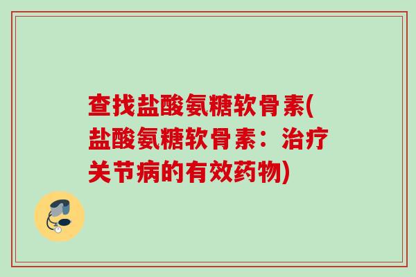 查找盐酸氨糖软骨素(盐酸氨糖软骨素：治疗关节病的有效药物)