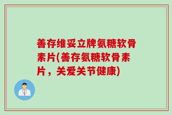善存维妥立牌氨糖软骨素片(善存氨糖软骨素片，关爱关节健康)