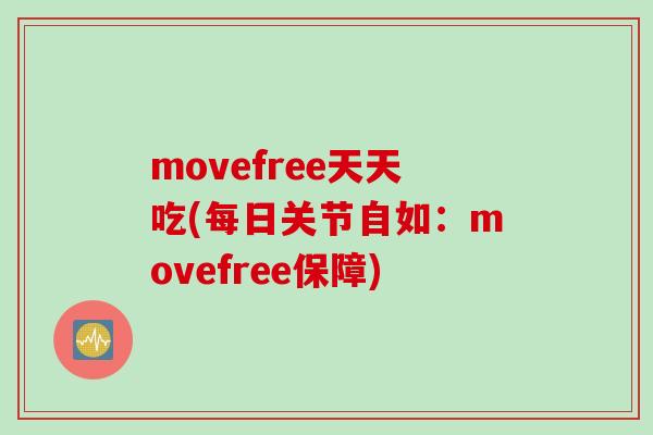 movefree天天吃(每日关节自如：movefree保障)