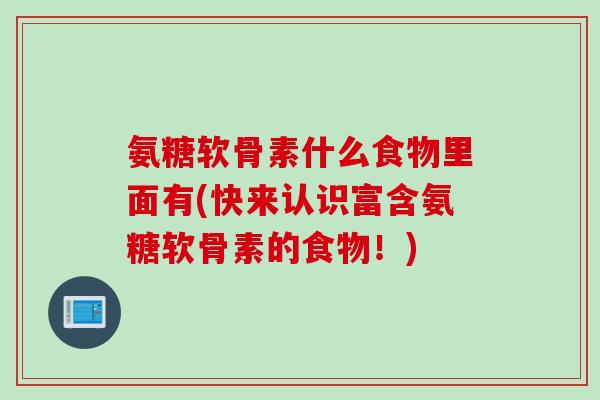 氨糖软骨素什么食物里面有(快来认识富含氨糖软骨素的食物！)