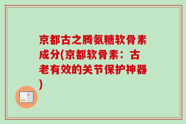 京都古之腾氨糖软骨素成分(京都软骨素：古老有效的关节保护神器)