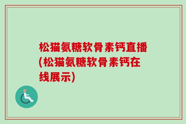 松猫氨糖软骨素钙直播(松猫氨糖软骨素钙在线展示)