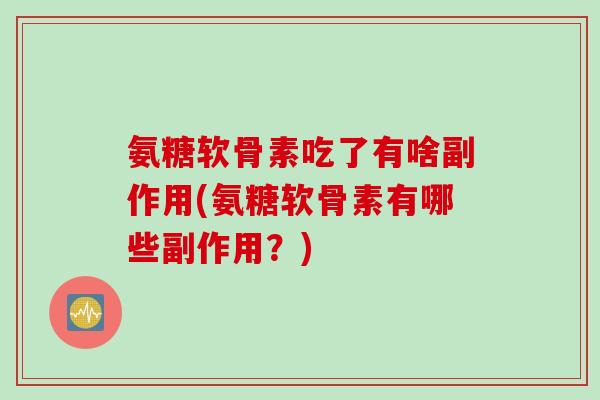 氨糖软骨素吃了有啥副作用(氨糖软骨素有哪些副作用？)