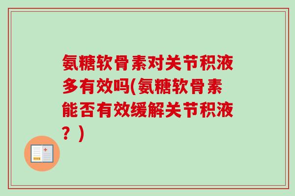 氨糖软骨素对关节积液多有效吗(氨糖软骨素能否有效缓解关节积液？)