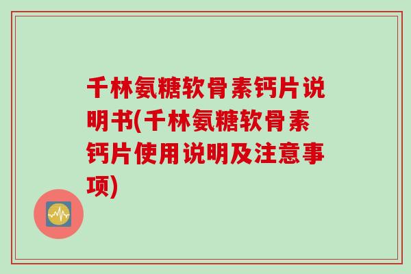 千林氨糖软骨素钙片说明书(千林氨糖软骨素钙片使用说明及注意事项)