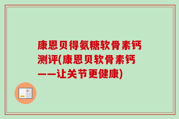 康恩贝得氨糖软骨素钙测评(康恩贝软骨素钙——让关节更健康)