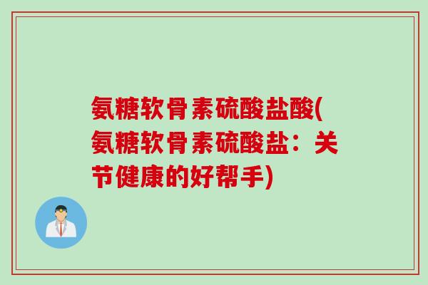 氨糖软骨素硫酸盐酸(氨糖软骨素硫酸盐：关节健康的好帮手)