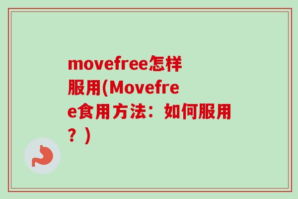 movefree怎样服用(Movefree食用方法：如何服用？)