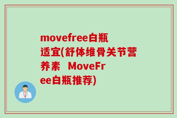 movefree白瓶适宜(舒体维骨关节营养素  MoveFree白瓶推荐)