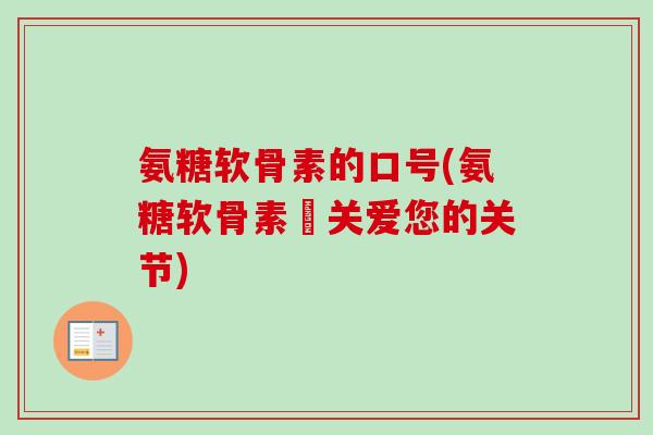 氨糖软骨素的口号(氨糖软骨素–关爱您的关节)