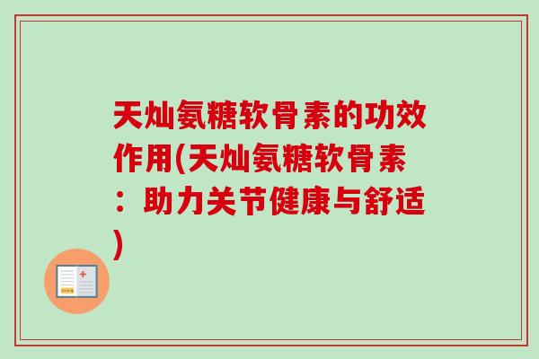 天灿氨糖软骨素的功效作用(天灿氨糖软骨素：助力关节健康与舒适)