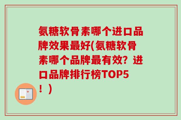 氨糖软骨素哪个进口品牌效果最好(氨糖软骨素哪个品牌最有效？进口品牌排行榜TOP5！)
