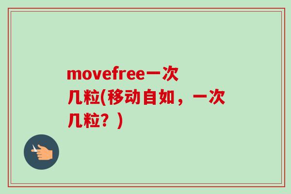 movefree一次几粒(移动自如，一次几粒？)