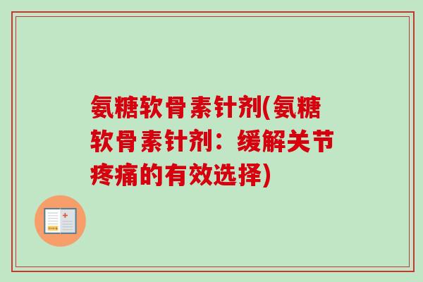 氨糖软骨素针剂(氨糖软骨素针剂：缓解关节疼痛的有效选择)