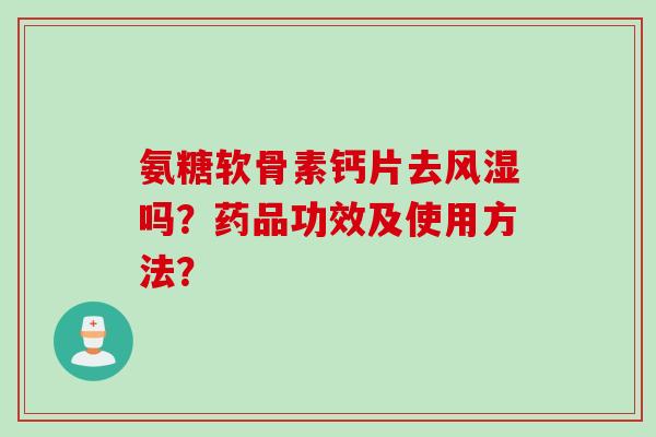 氨糖软骨素钙片去风湿吗？药品功效及使用方法？