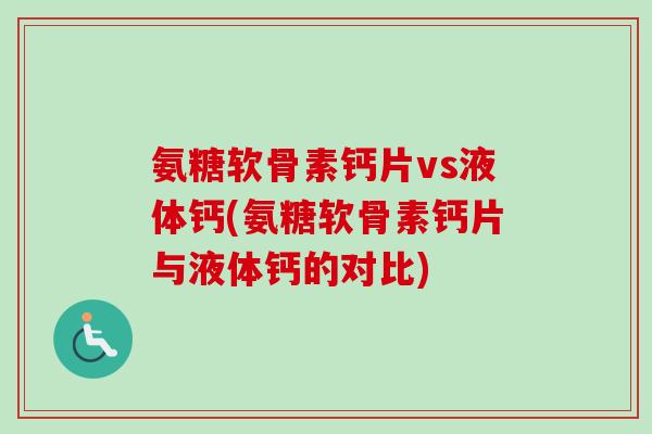 氨糖软骨素钙片vs液体钙(氨糖软骨素钙片与液体钙的对比)