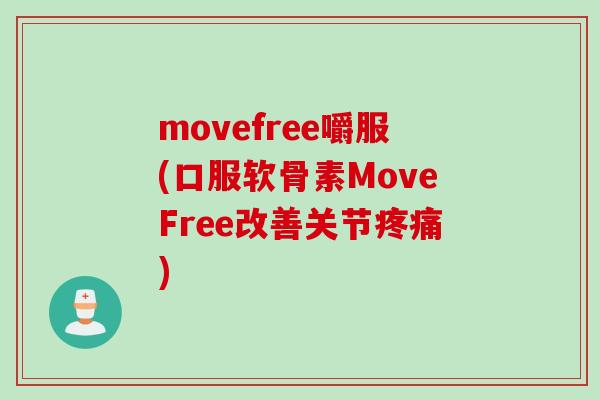 movefree嚼服(口服软骨素MoveFree改善关节疼痛)