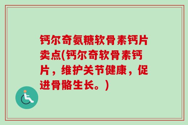 钙尔奇氨糖软骨素钙片卖点(钙尔奇软骨素钙片，维护关节健康，促进骨骼生长。)